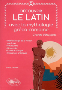 Découvrir le latin avec la mythologie gréco-romaine. Grands débutants - Germain Cédric