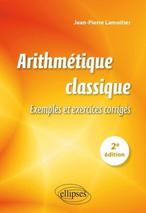 Arithmétique classique. Exemples et exercices corrigés, 2e édition - Lamoitier Jean-Pierre