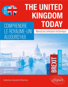The United Kingdom Today. Comprendre le Royaume-Uni aujourd'hui. Manuel de civilisation britannique - Heyrendt-Sherman Catherine