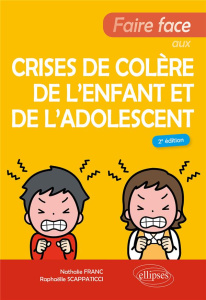 Faire face aux crises de colère de l’enfant et de l'adolescent - Franc Nathalie ; Scappaticci Raphaëlle