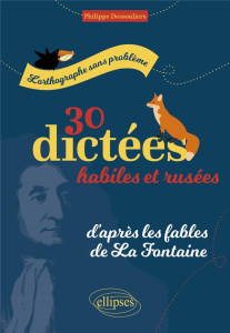 30 dictées habiles et rusées, d'après les fables de La Fontaine. L'orthographe sans problème - Dessouliers Philippe