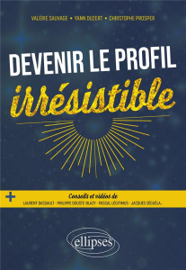 Devenir le profil irrésistible - Sauvage Valérie ; Duzert Yann ; Prosper Christophe