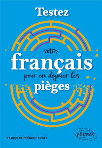 Testez votre français pour en déjouer les pièges - Thiébault-Roger Françoise