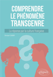 Comprendre le phénomène transgenre. La réponse par la culture française - Flavigny Christian