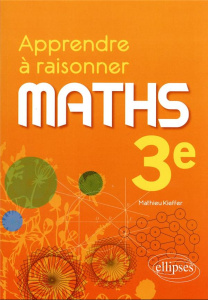 Maths 3e Apprendre à raisonner - Kieffer Mathieu ; Degorce Eric