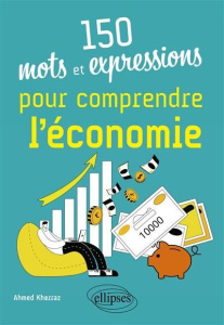 150 mots et expressions pour comprendre l'économie - Kherraz Ahmed