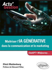 Maîtriser l'IA générative dans la communication et le marketing - Maidenberg Eliott ; Fillias Edouard