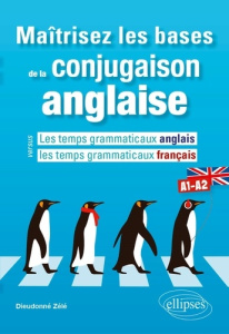 Maîtrisez les bases de la conjugaison anglaise A1-A2. Les temps grammaticaux anglais versus les temp - Zélé Dieudonné