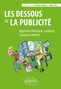 Les dessous de la publicité. Approche théorique, contenus, canaux et métiers - Aubrun Frédéric ; Féré Julien