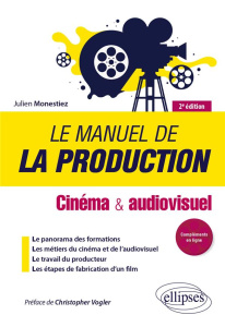 Le manuel de la production. Cinéma et audiovisuel, 2e édition - Monestiez Julien