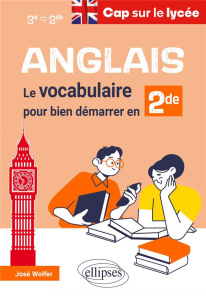 Anglais Cap sur le lycée 3e-2e. Le vocabulaire pour bien démarrer en Seconde - Wolfer José