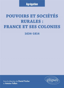Pouvoirs et sociétés rurales : France et ses colonies (1634-1814) - Follain Antoine ; Fischer Daniel