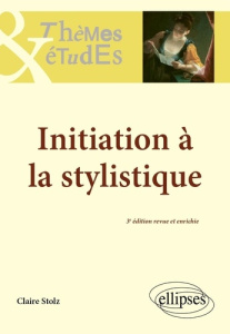Initiation à la stylistique. 3e édition - Stolz Claire