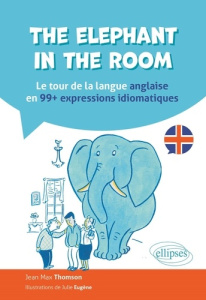 The elephant in the room. Le tour de la langue anglaise en 99 expressions idiomatiques - Thomson Jean-Max ; Eugène Julie