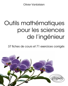 Outils mathématiques pour les sciences de l'ingénieur. 37 fiches de cours et 71 exercices corrigés - Vanbésien Olivier