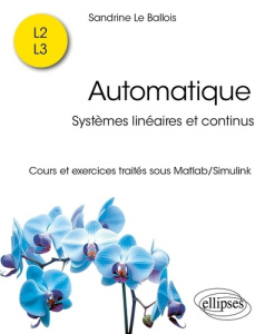 Automatique. Systèmes linéaires et continus. Cours et exercices traités sous Matlab/Simulink - Le Ballois Sandrine