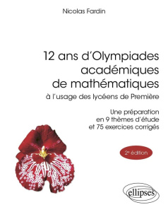 12 ans d'Olympiades académiques de mathématiques à l'usage des lycéens de première. Une préparation - Fardin Nicolas