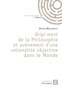 Origi-ment de la Philosophie et avènement d'une rationalité objective dans le Monde - Didier Ngalebaye didier