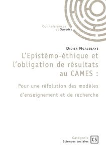 L'Epistémo-éthique et l'obligation de résultats au CAMES. Pour une réfolution des modèles d'enseigne - Didier Ngalebaye didier