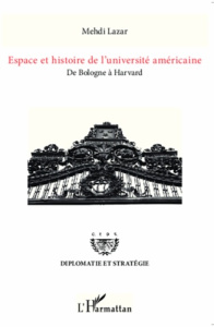 Espace et histoire de l'université américaine. De Bologne à Harvard - Lazar Mehdi