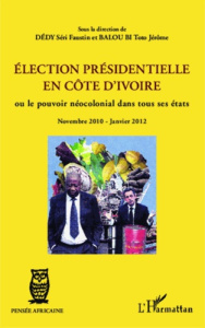 Election présidentielle en côte d'ivoire. Ou le pouvoir néocolonial dans tous ses états - Novembre 2 - Balou Bi Toto Jérôme ; Dédy Séri Faustin