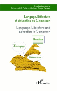 Langage, littérature et éducation au Cameroun. Language, Literature and Education in Cameroun - Dili Palaï Clément ; Etuge Apuge Michael