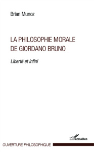 La philosophie morale de Giordano Bruno. Liberté et infini - Munoz Brian