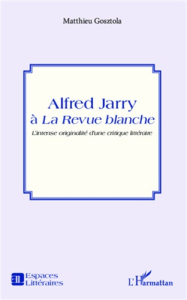 Alfred Jarry à la revue blanche - Gosztola Matthieu