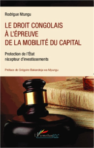 Le droit congolais à l'épreuve de la mobilité du capital. Protection de l'Etat récepteur d'investiss - Ntungu Rodrigue