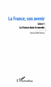 La France, son avenir. Livre 1, La France dans le monde - Tardif-Perroux Patricia