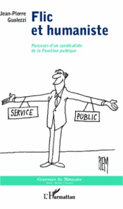 Flic et humaniste. Parcours d'un syndicaliste de la Fonction publique - Gualezzi Jean-Pierre