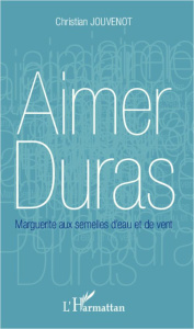 Aimer Duras. Marguerite aux semelles d'eau et de vent - Jouvenot Christian