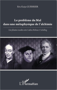 Le problème du mal dans une métaphysique de l'alchimie. Une filiation insolite entre Luther, Böhme e - Guerrier Eric Kaïja