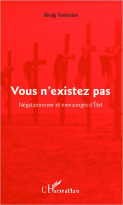 Vous n'existez pas. Négationnisme et mensonges d'Etat - Torossian Sévag