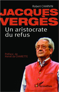 Jacques Vergès, un aristocrate du refus - Charvin Robert ; Charette Hervé de