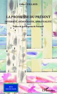 La promesse du présent. Diversité, démocratie, spiritualité - Guillaud Gilles