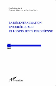 La décentralisation en Corée du Sud et l'expérience européenne. Textes en français et anglais - Marcou Gérard ; Park In-Soo