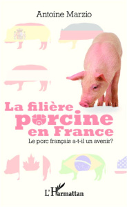 La filière porcine en France. Le porc français a-t-il un avenir ? - Marzio Antoine