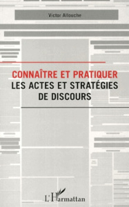 Connaître et pratiquer les actes et stratégies de discours - Allouche Victor