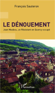 Le dénouement. Jean Mabsou, un résistant en Quercy occupé - Sauteron François