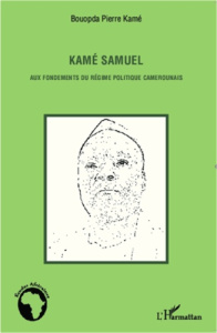 Kamé Samuel. Aux fondements du régime politique camerounais - Kamé Bouopda Pierre