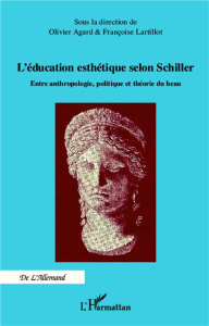 L'éducation esthétique selon Schiller. Entre anthropologie, politique et théorie du beau - Agard Olivier ; Lartillot Françoise