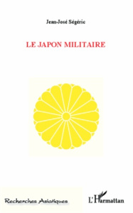 Le Japon militaire - Ségéric Jean-José