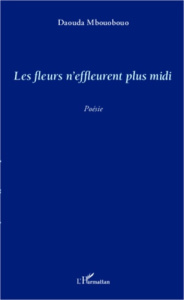 Les fleurs n'effleurent plus midi - Mbouobouo Daouda