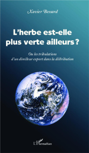 L'herbe est-elle plus verte ailleurs ? Ou les tribulations d'un directeur export dans la distributio - Bessard Xavier