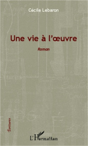 Une vie à l'oeuvre. Roman - Lebaron Cécile
