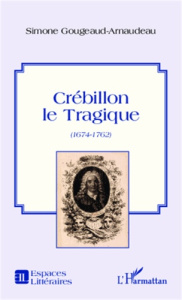Crébillon le tragique. (1674-1762) - Gougeaud-Arnaudeau Simone