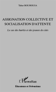 Assignation collective et socialisation d'attente. Le cas des harkis et des jeunes de cités - Bouhouia Tahar