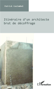 Itinéraire d'un architecte brut de décoffrage - Coulombel Patrick