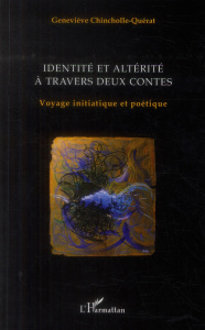 Identité et altérité à travers deux contes. Voyage initiatique et poétique - Chincholle-Quérat Geneviève ; Dolghin-Loyer Marie-